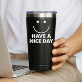Have a Nice Day Funny Coffee Mug 20 OZ Stainless Steel Tumbler Insulated Travel Mug