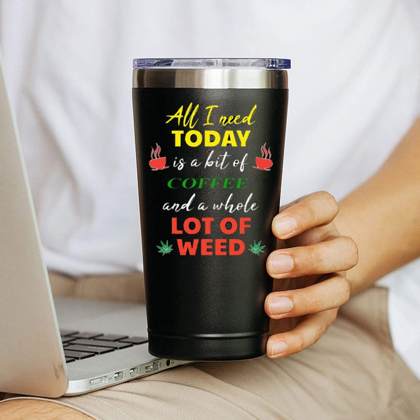 All I Need Today is a bit of Coffee and a whole lot of Weed Mug 20 OZ Stainless Steel Tumbler Insulated Funny Travel Mug Novelty Gift