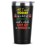 All I Need Today is a bit of Coffee and a whole lot of Weed Mug 20 OZ Stainless Steel Tumbler Insulated Funny Travel Mug Novelty Gift