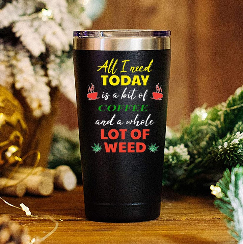 All I Need Today is a bit of Coffee and a whole lot of Weed Mug 20 OZ Stainless Steel Tumbler Insulated Funny Travel Mug Novelty Gift